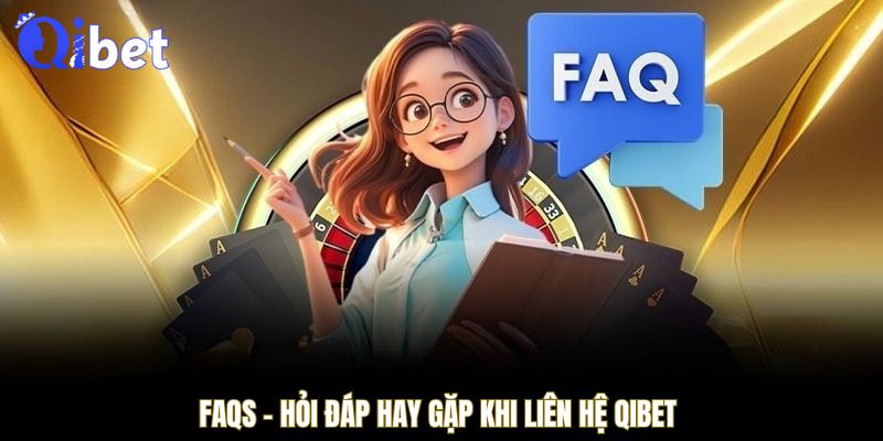 FAQs - Hỏi đáp hay gặp khi liên hệ QIBET