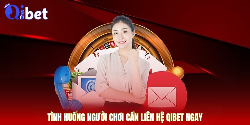 Tình huống bet thủ cần liên hệ QIBET