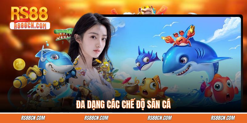 Đa dạng các chế độ săn cá