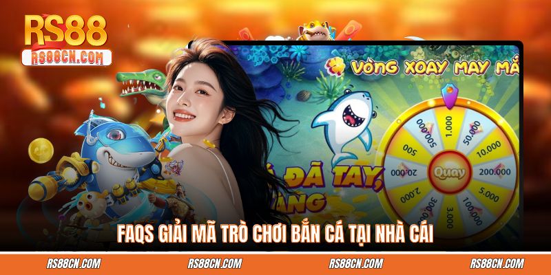 FAQs giải mã trò chơi bắn cá tại nhà cái